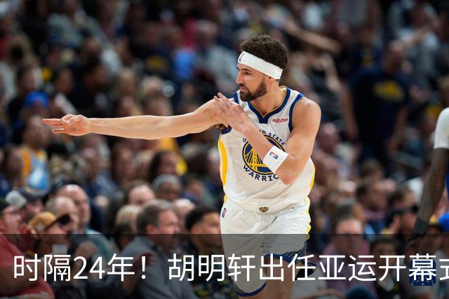 时隔24年！胡明轩出任亚运开幕式旗手，为中国男篮补齐这项空白
